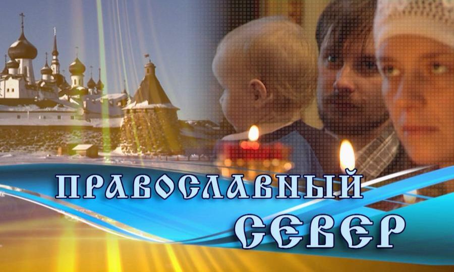 «Православный Север» с Марией Воробьёвой от 21 мая 2024 г.